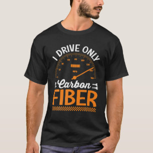 I Drive Only Carbon Fiber Racing Car Driving Drive T-Shirt