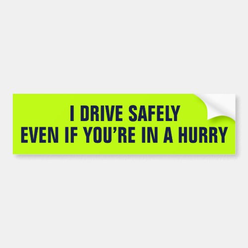 I DRIVE SAFELY EVEN IF YOURE IN A HURRY BUMPER STICKER