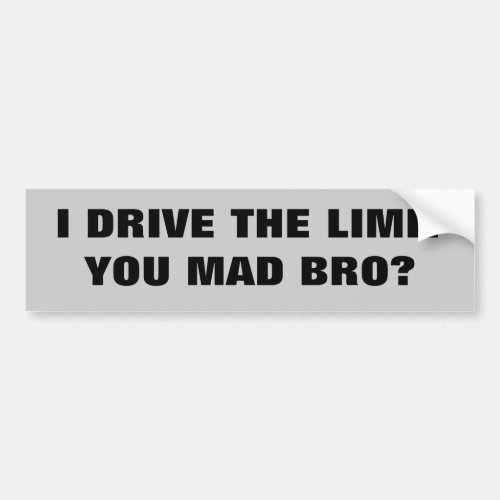 I Drive the Limit YOU MAD BRO Bumper Sticker