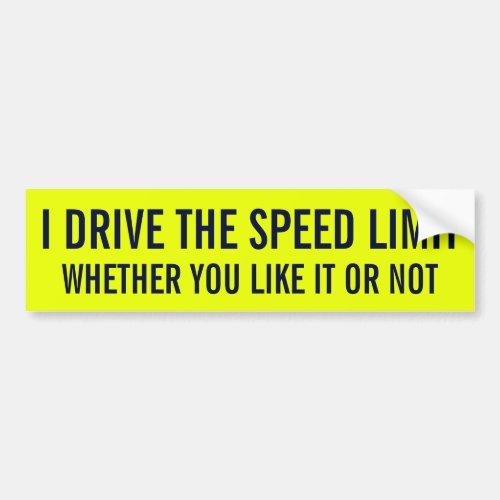 I DRIVE THE SPEED LIMIT WHETHER YOU LIKE IT OR NOT BUMPER STICKER