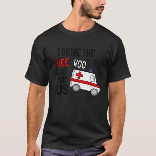 I Drive The Wee Woo Boo Bus Ambulance Funny EMT Pa T_Shirt