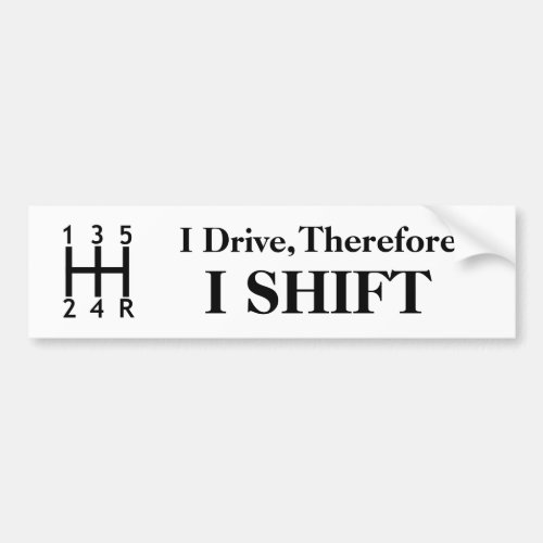 I Drive Therefore I Shift Bumper Sticker