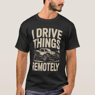 I Drive Things Remotely Funny RC Car T-Shirt