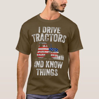 I Drive Tractors and Know Things Funny Farmer T-Shirt