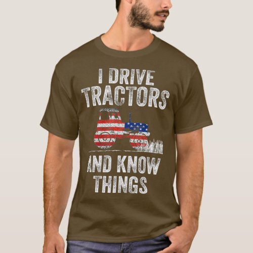 I Drive Tractors and Know Things Funny Farmer T_Shirt