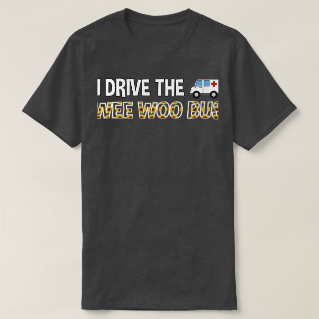 I Drive Wee Woo Bus ambulancenurse gift 2 T-Shirt (Design Front)