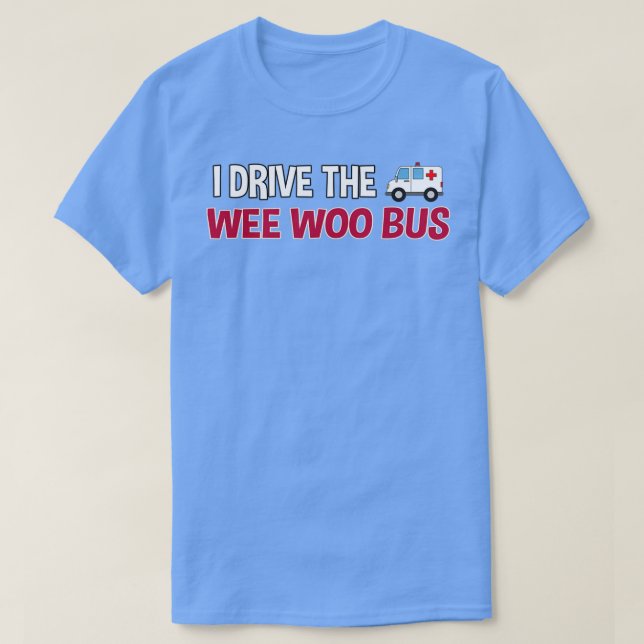 I Drive Wee Woo Bus ambulancenurse gift T-Shirt (Design Front)