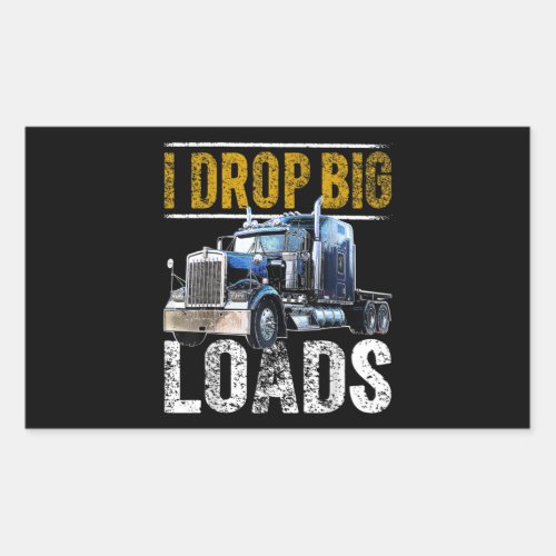 I Drop Big Loads Big Rig Semi_Trailer Truck Driver Rectangular Sticker