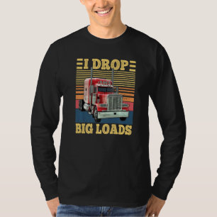 I Drop Big Loads Funny Semi Truck Driver Lover Tru T-Shirt
