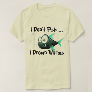 I Drown Worms T-Shirt
