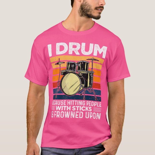 I Drum Because Hitting People With Sticks Is Frown T-Shirt (Front)