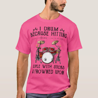 I Drum Because Hitting People With Sticks Is Frown T-Shirt