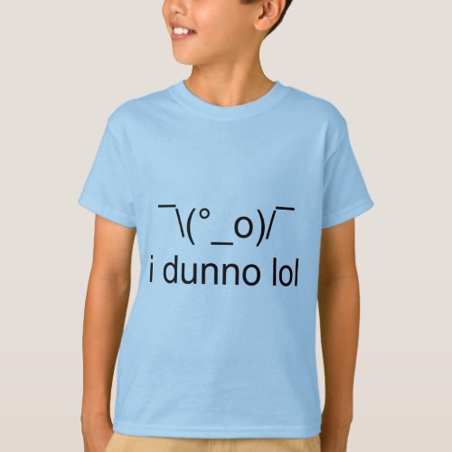 i dunno lol _o T_Shirt