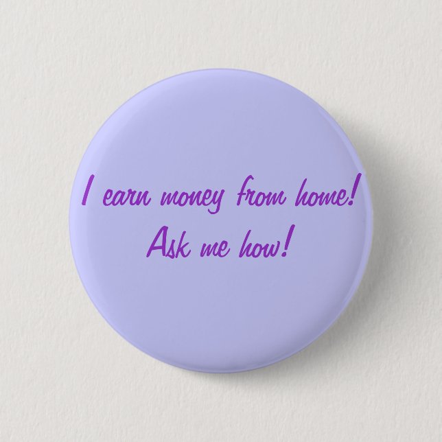 I earn money from home! Ask me how! Pinback Button (Front)