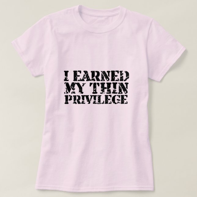 I earned my thin privilege T shirt (Design Front)