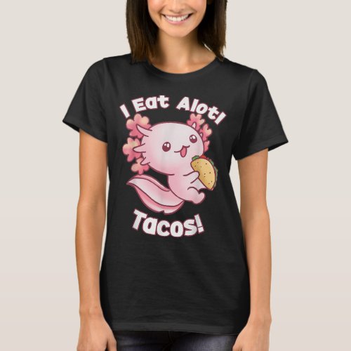 I Eat Alotl Tacos Cute Axolotl Mexican T_Shirt
