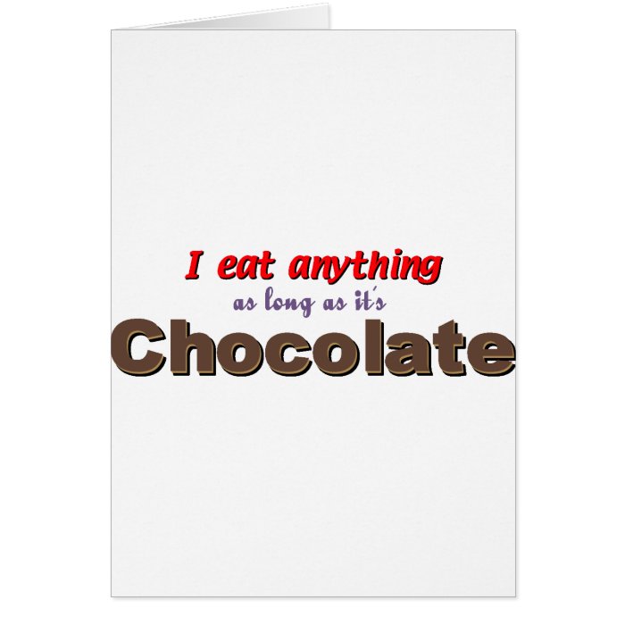 I eat anything as long as it's chocolate greeting card