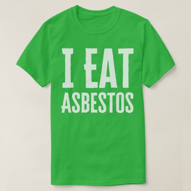I Eat Asbestos T-Shirt (Design Front)