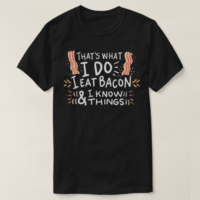 I Eat Bacon And I Know Things Pork Bacon grill  T-Shirt (Design Front)