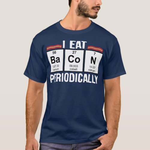 I Eat Bacon Periodically Funny Sayings Periodic T_Shirt