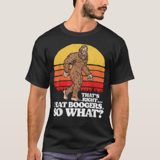 I Eat Boogers So What Funny Bigfoot Sasquatch T-Shirt