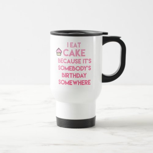 I eat cake Funny quote Travel Mug