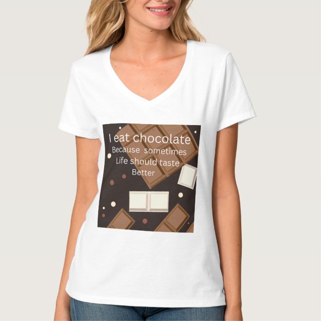 I eat chocolate because T-Shirt (Front)