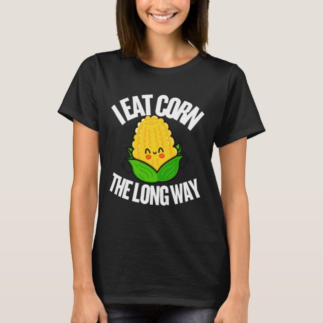 I Eat Corn The Long Way Funny Inappropriate Tee (Front)