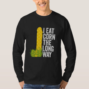 I Eat Corn The Long Way Funny T-Shirt