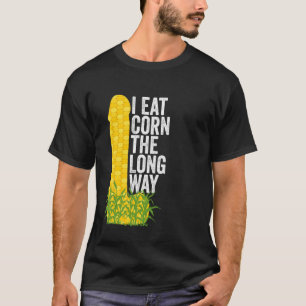 I Eat Corn The Long Way Funny T-Shirt