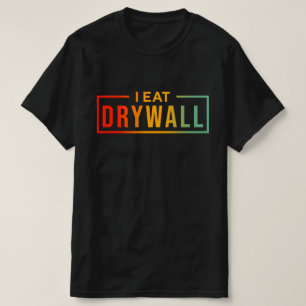 I Eat Drywall Funny College Funny Sarcasm Humor T-Shirt