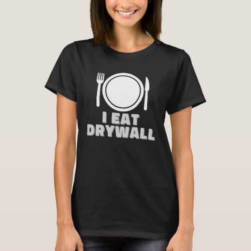 I Eat Drywall Weird Oddly Specific T_Shirt