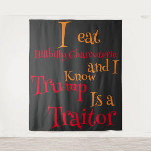 I eat Hillbilly Charcuterie and I know Trump is a  Tapestry