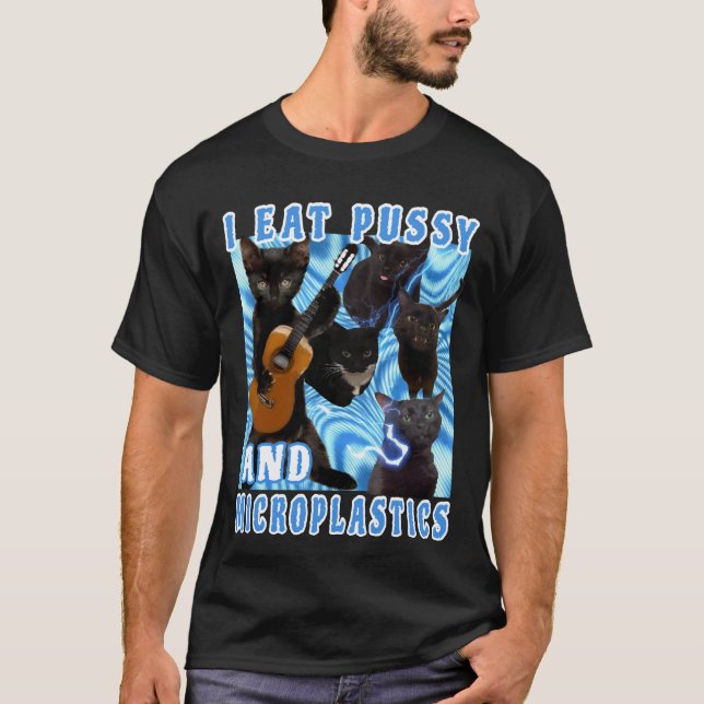 I eat PUSSY and MICROPLASTICS cat meme  T-Shirt (Front)