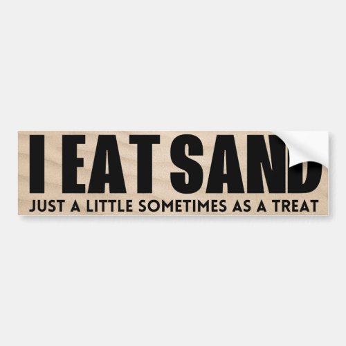 I Eat Sand Just a little sometimes as a treat Bumper Sticker