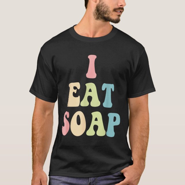 I Eat Soap Funny Humorous Quote  T-Shirt (Front)