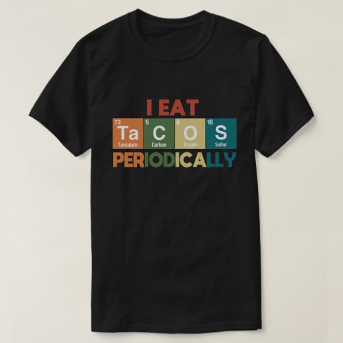 I Eat Tacos Periodically Chemistry Science Pun T_Shirt
