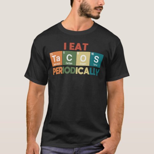 I Eat Tacos Periodically Chemistry Science Pun  T_ T_Shirt