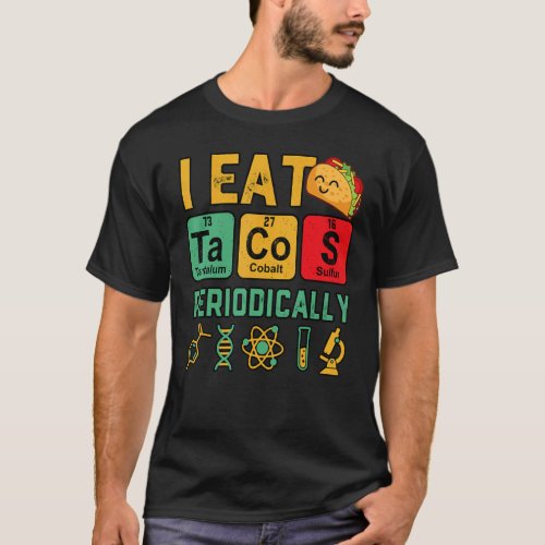 I Eat Tacos Periodically Chemistry Science Teacher T_Shirt