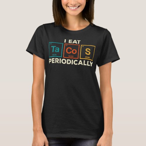 I Eat Tacos Periodically Chemistry Scientist  T_Shirt