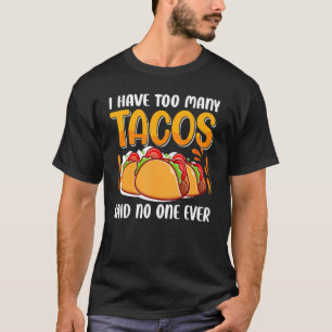 I Eat Too Many Tacos  Said No One Never   Jokes T-Shirt