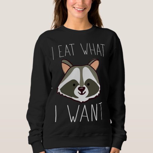 I Eat What I Want Funny Raccoon Sweatshirt