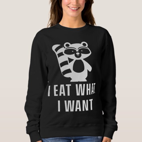 I Eat What I Want Trash Panda Garbage Animal Pet R Sweatshirt