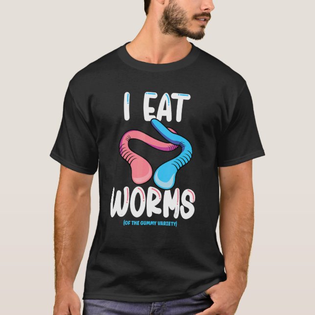 I Eat Worms Of The Gummy Variety  Candy Gummy Worm T-Shirt (Front)
