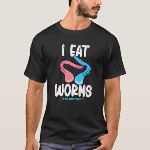 I Eat Worms Of The Gummy Variety  Candy Gummy Worm T_Shirt
