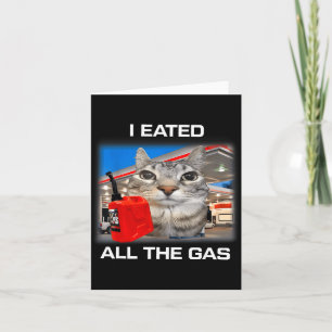 I Eated All The Gas Funny Silly Staring Cat Meme G Card