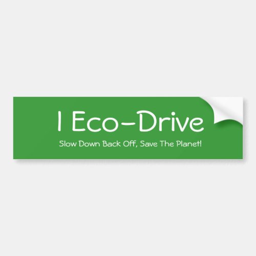 I Eco_Drive Slow Down Back Off Save The Planet Bumper Sticker