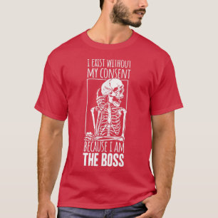 I Eist Without My Consent Funny Skeleton CEO I Am  T-Shirt