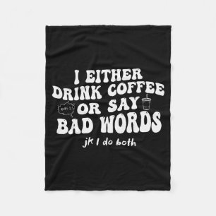 I Either Drink Coffee Or Say Bad Words Jk I-do Bot Fleece Blanket
