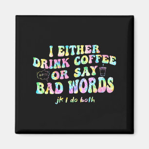 I Either Drink Coffee Or Say Bad Words Jk I-do Bot Magnet